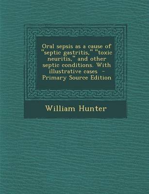 Book cover for Oral Sepsis as a Cause of Septic Gastritis, Toxic Neuritis, and Other Septic Conditions. with Illustrative Cases - Primary Source Edition