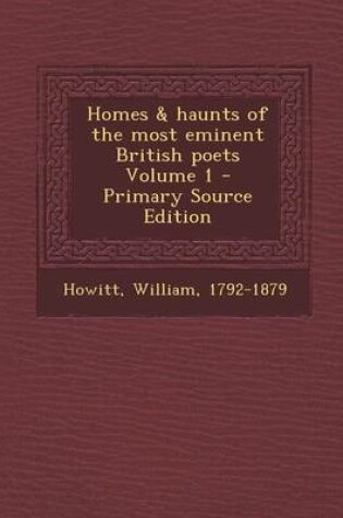 Cover of Homes & Haunts of the Most Eminent British Poets Volume 1 - Primary Source Edition