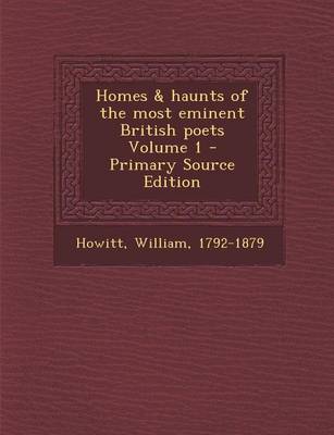Book cover for Homes & Haunts of the Most Eminent British Poets Volume 1 - Primary Source Edition
