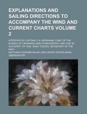 Book cover for Explanations and Sailing Directions to Accompany the Wind and Current Charts; Approved by Captain D. N. Ingraham, Chief of the Bureau of Ordnance and Hydrography, and Pub. by Authority of Hon. Isaac Toucey, Secretary of the Navy Volume 2