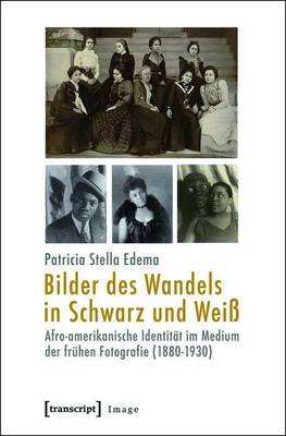 Cover of Bilder Des Wandels in Schwarz Und Weiss: Afro-Amerikanische Identitat Im Medium Der Fruhen Fotografie (1880-1930)