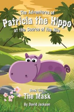 Cover of The Adventures of Patricia the Hippo at the Source of the Nile