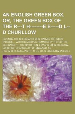 Cover of An English Green Box, Or, the Green Box of the R---T H--------E E-----D L--D Churllow; Given by the Celebrated Mrs. Harvey to Roger O'Tickle with Occ