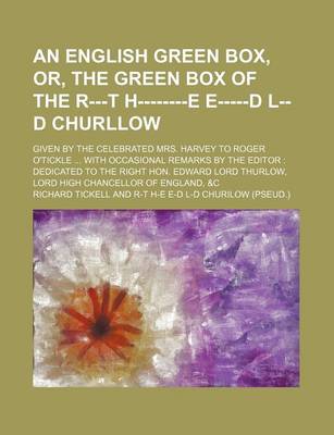 Book cover for An English Green Box, Or, the Green Box of the R---T H--------E E-----D L--D Churllow; Given by the Celebrated Mrs. Harvey to Roger O'Tickle with Occ