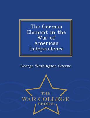 Book cover for The German Element in the War of American Independence - War College Series