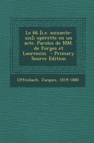 Cover of Le 66 [I.E. Soixante-Six]; Operette En Un Acte. Paroles de MM. de Forges Et Laurencin - Primary Source Edition