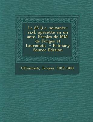 Book cover for Le 66 [I.E. Soixante-Six]; Operette En Un Acte. Paroles de MM. de Forges Et Laurencin - Primary Source Edition