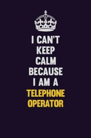 Cover of I Can't Keep Calm Because I Am A Telephone Operator