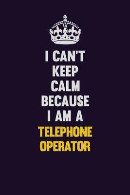 Book cover for I Can't Keep Calm Because I Am A Telephone Operator