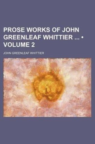 Cover of Prose Works of John Greenleaf Whittier (Volume 2)