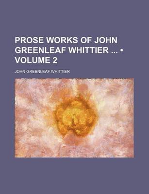 Book cover for Prose Works of John Greenleaf Whittier (Volume 2)