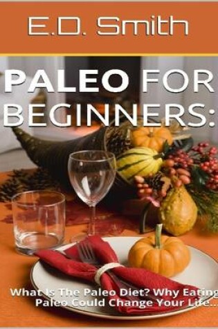 Cover of Paleo for Beginners: What is the Paleo Diet? Why Eating Paleo Could Change Your Life...