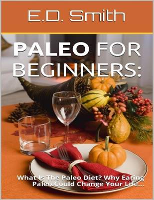 Book cover for Paleo for Beginners: What is the Paleo Diet? Why Eating Paleo Could Change Your Life...