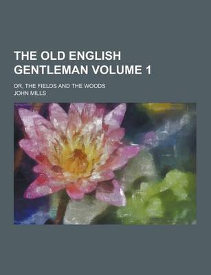 Book cover for The Old English Gentleman; Or, the Fields and the Woods Volume 1