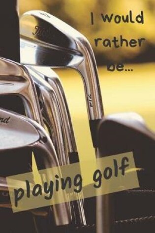 Cover of I Would Rather be Playing Golf