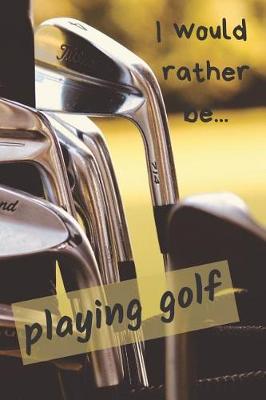 Book cover for I Would Rather be Playing Golf