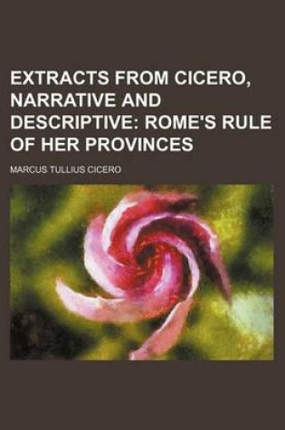 Cover of Extracts from Cicero, Narrative and Descriptive; Rome's Rule of Her Provinces