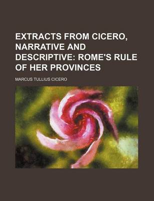 Book cover for Extracts from Cicero, Narrative and Descriptive; Rome's Rule of Her Provinces