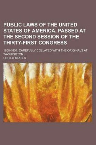 Cover of Public Laws of the United States of America, Passed at the Second Session of the Thirty-First Congress; 1850-1851. Carefully Collated with the Originals at Washington