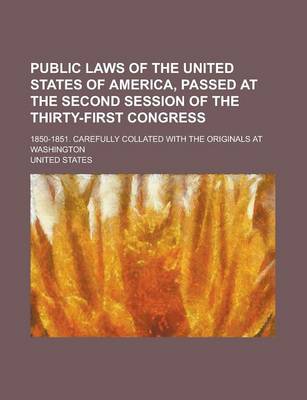 Book cover for Public Laws of the United States of America, Passed at the Second Session of the Thirty-First Congress; 1850-1851. Carefully Collated with the Originals at Washington