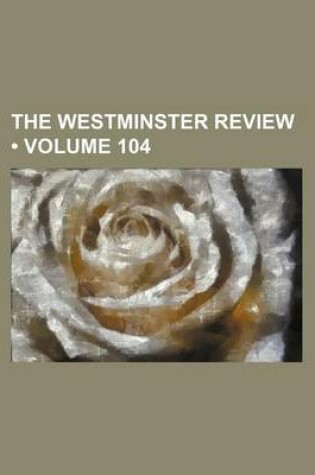 Cover of The Westminster Review (Volume 104)