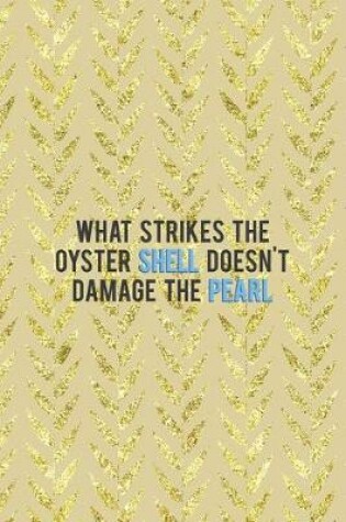 Cover of What Strikes The Oyster Shell Doesn't Damage The Pearl