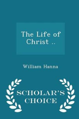 Cover of The Life of Christ .. - Scholar's Choice Edition