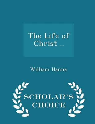 Book cover for The Life of Christ .. - Scholar's Choice Edition