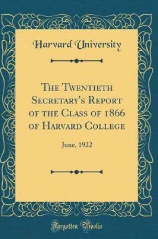 Cover of The Twentieth Secretary's Report of the Class of 1866 of Harvard College: June, 1922 (Classic Reprint)