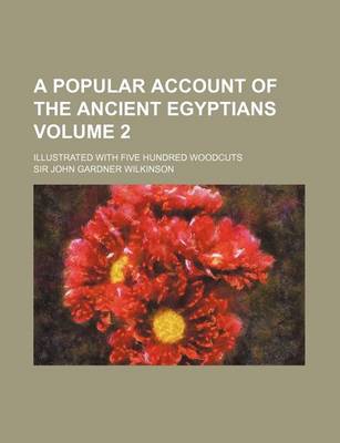 Book cover for A Popular Account of the Ancient Egyptians Volume 2; Illustrated with Five Hundred Woodcuts