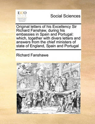 Book cover for Original letters of his Excellency Sir Richard Fanshaw, during his embassies in Spain and Portugal