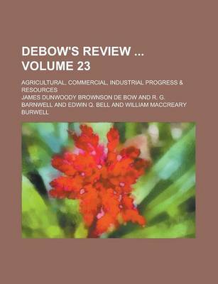 Book cover for Debow's Review; Agricultural, Commercial, Industrial Progress & Resources Volume 23