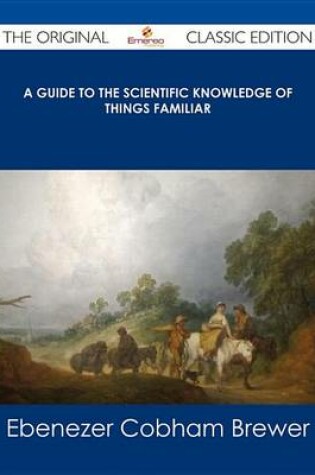 Cover of A Guide to the Scientific Knowledge of Things Familiar - The Original Classic Edition