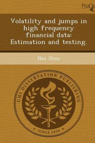 Cover of Volatility and Jumps in High Frequency Financial Data: Estimation and Testing