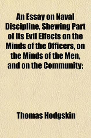 Cover of An Essay on Naval Discipline, Shewing Part of Its Evil Effects on the Minds of the Officers, on the Minds of the Men, and on the Community;