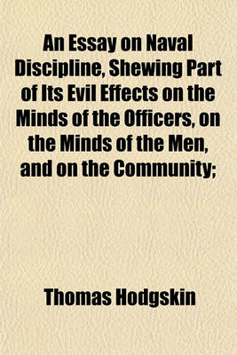 Book cover for An Essay on Naval Discipline, Shewing Part of Its Evil Effects on the Minds of the Officers, on the Minds of the Men, and on the Community;