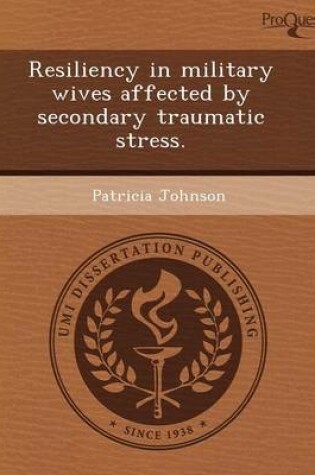 Cover of Resiliency in Military Wives Affected by Secondary Traumatic Stress