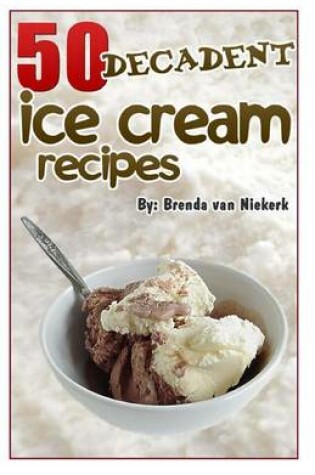 Cover of 50 Decadent Ice Cream Recipes