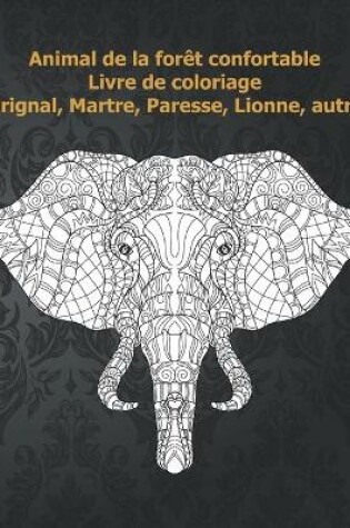 Cover of Animal de la foret confortable - Livre de coloriage - Orignal, Martre, Paresse, Lionne, autre