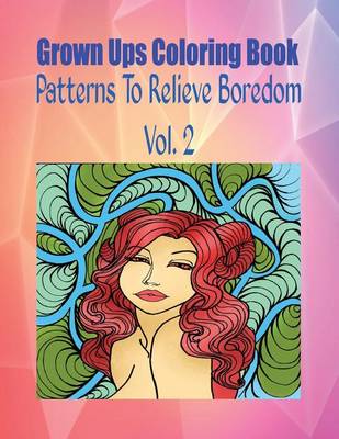 Book cover for Grown Ups Coloring Book Patterns to Relieve Boredom Vol. 2