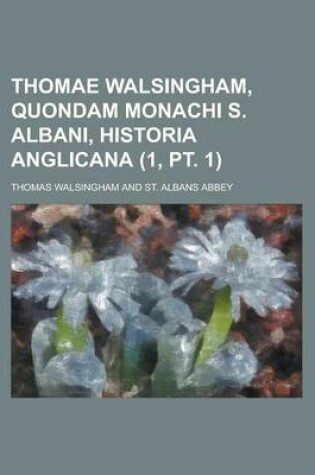 Cover of Thomae Walsingham, Quondam Monachi S. Albani, Historia Anglicana (1, PT. 1)