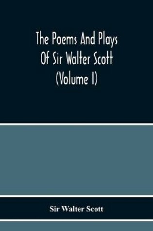 Cover of The Poems And Plays Of Sir Walter Scott (Volume I)
