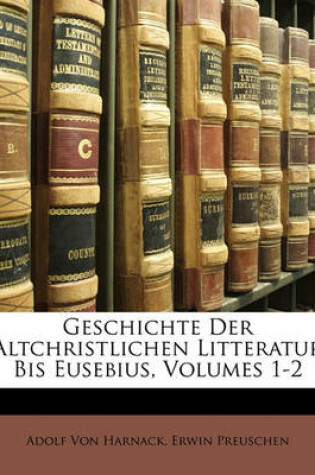 Cover of Geschichte Der Altchristlichen Litteratur Bis Eusebius, Erster Band