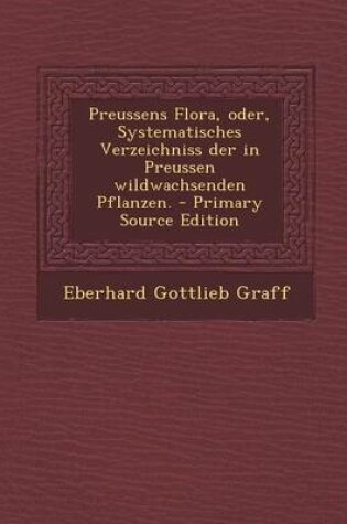 Cover of Preussens Flora, Oder, Systematisches Verzeichniss Der in Preussen Wildwachsenden Pflanzen.