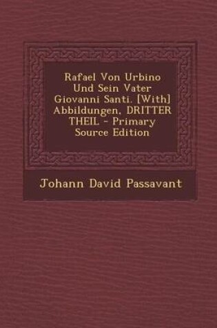 Cover of Rafael Von Urbino Und Sein Vater Giovanni Santi. [With] Abbildungen, Dritter Theil