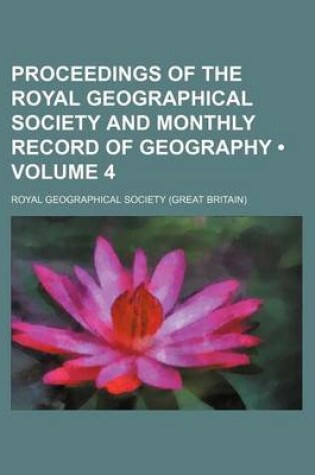 Cover of Proceedings of the Royal Geographical Society and Monthly Record of Geography (Volume 4)