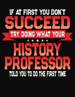 Book cover for If At First You Don't Succeed Try Doing What Your History Professor Told You To Do The First Time