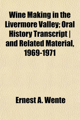 Book cover for Wine Making in the Livermore Valley; Oral History Transcript - And Related Material, 1969-1971