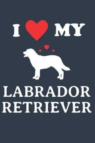 Cover of I Love My Labrador Retriever