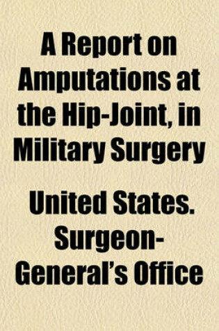 Cover of A Report on Amputations at the Hip-Joint, in Military Surgery